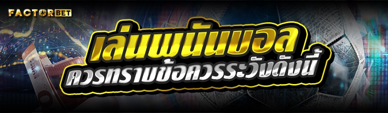 เล่นพนันบอล ควรทราบข้อควรระวังดังนี้
